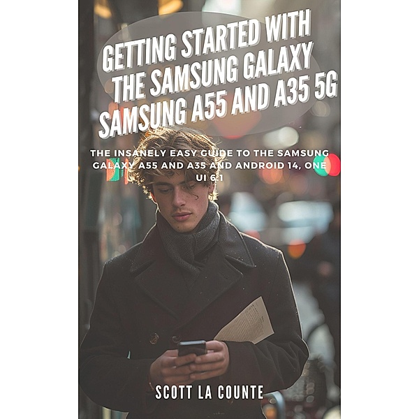 Getting Started with the Samsung Galaxy Samsung A55 and A35 5g: The Insanely Easy Guide to the Samsung Galaxy A55 and A35 and Android 14, One Ui 6.1, Scott La Counte