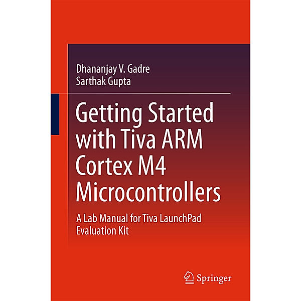 Getting Started with Tiva ARM Cortex M4 Microcontrollers, Dhananjay V. Gadre, Sarthak Gupta