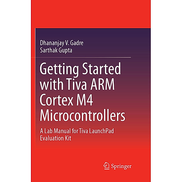 Getting Started with Tiva ARM Cortex M4 Microcontrollers, Dhananjay V. Gadre, Sarthak Gupta