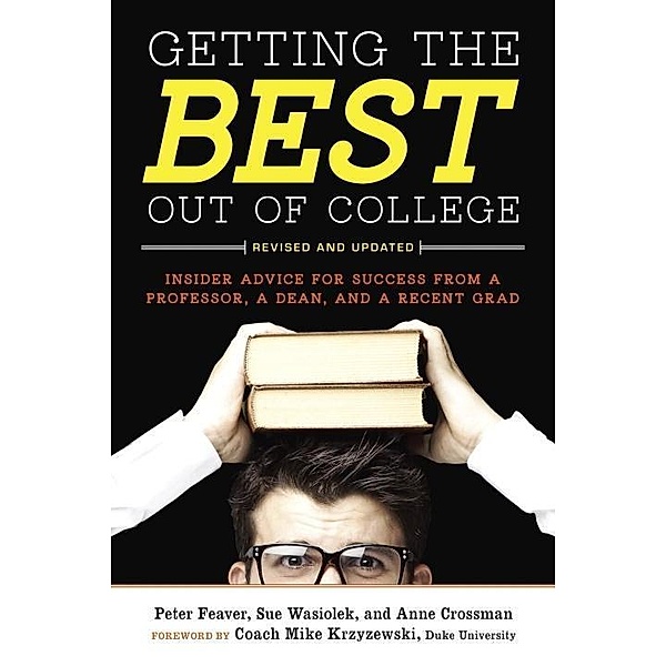 Getting the Best Out of College, Revised and Updated, Peter Feaver, Sue Wasiolek, Anne Crossman