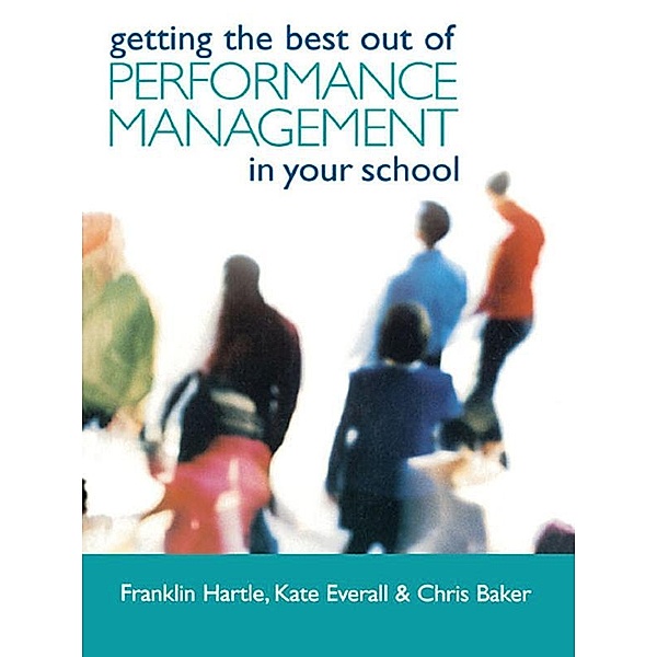 Getting the Best Out of Performance Management in Your School, Chris Baker, Kate Everall, Franklin Hartle