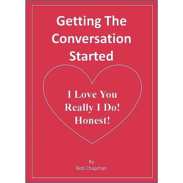 Getting The Conversation Started I Love You Really I Do! Honest!, Bob Chapman
