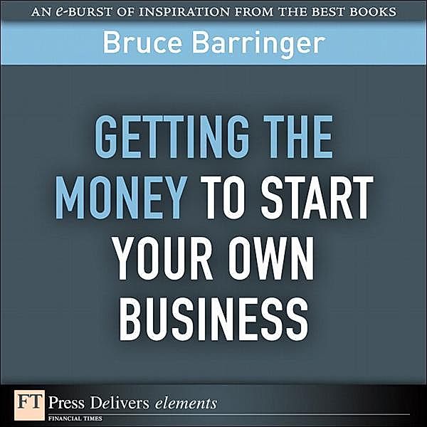 Getting the Money to Start Your Own Business, Bruce Barringer