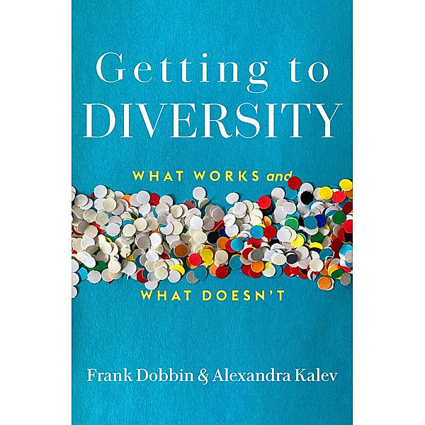 Getting to Diversity - What Works and What Doesn't, Frank Dobbin, Alexandra Kalev