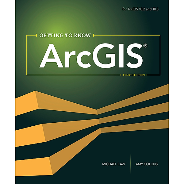 Getting to Know ArcGIS: Getting to Know ArcGIS, Michael Law, Amy Collins
