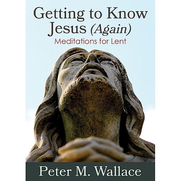 Getting to Know Jesus (Again), Peter M. Wallace