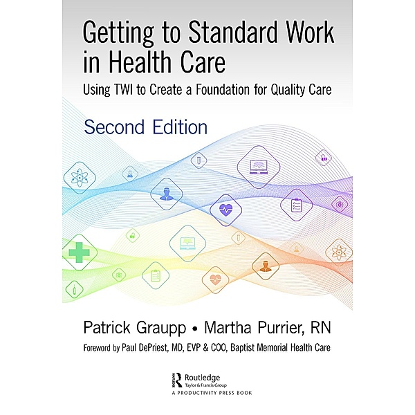 Getting to Standard Work in Health Care, Patrick Graupp, Martha Purrier