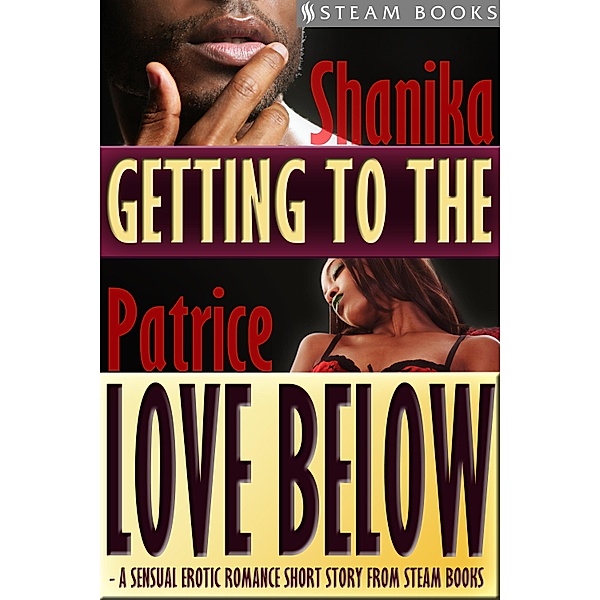 Getting to the Love Below - A Sensual Erotic Romance Short Story from Steam Books, Shanika Patrice, Steam Books