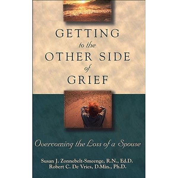 Getting to the Other Side of Grief, Ed. D Susan J. Zonnebelt-Smeenge R. N.