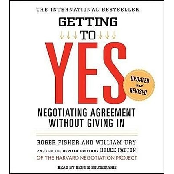 Getting to Yes: How to Negotiate Agreement Without Giving in, Roger Fisher, William Ury