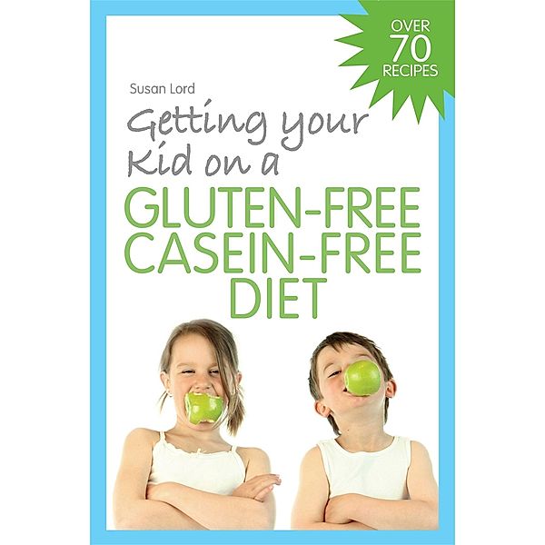 Getting Your Kid on a Gluten-Free Casein-Free Diet, Susan Lord