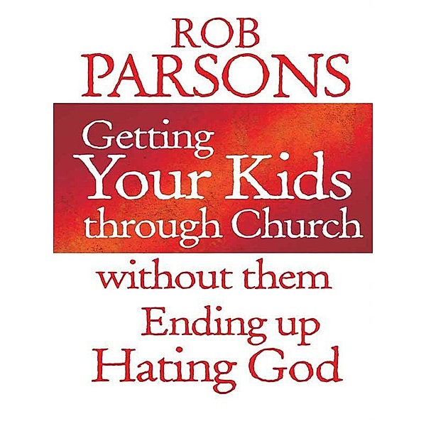 Getting your Kids Through Church Without Them Ending Up Hati, Rob Parsons