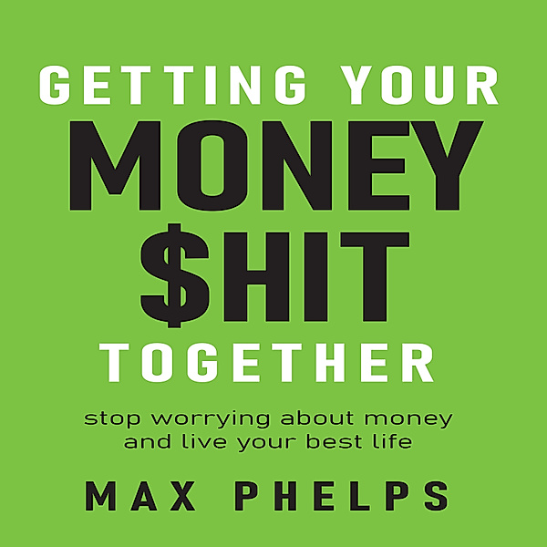 Getting Your Money $hit Together, Max Phelps