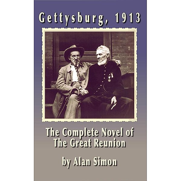 Gettysburg 1913: The Complete Novel of the Great Reunion / Alan Simon, Alan Simon
