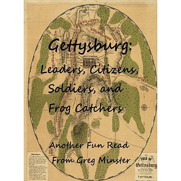 Gettysburg: Leaders, Civilians, Soldiers, and Frog Catchers, Greg Minster