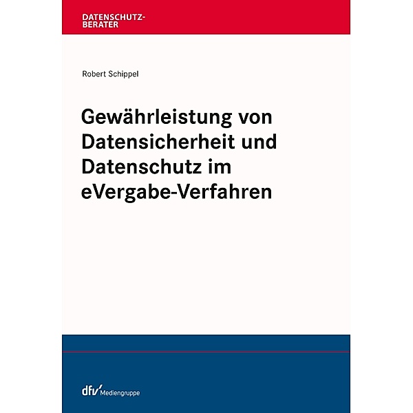 Gewährleistung von Datensicherheit und Datenschutz im eVergabe-Verfahren / Datenschutzberater, Robert Schippel