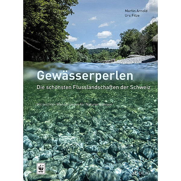Gewässerperlen - die schönsten Flusslandschaften der Schweiz, Martin Arnold, Urs Fitze