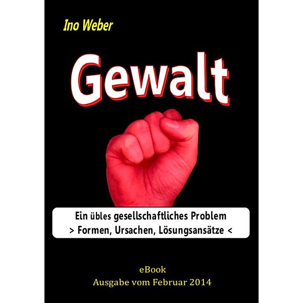 Gewalt als gesellschaftliches Problem – Formen, Ursachen, Lösungsansätze, Ino Weber