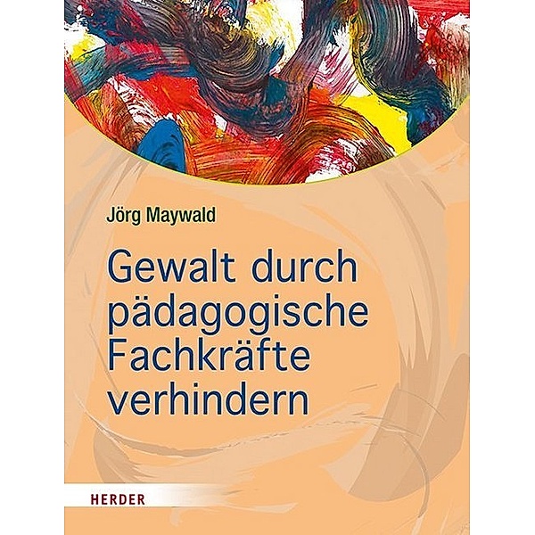 Gewalt durch pädagogische Fachkräfte verhindern, Jörg Maywald