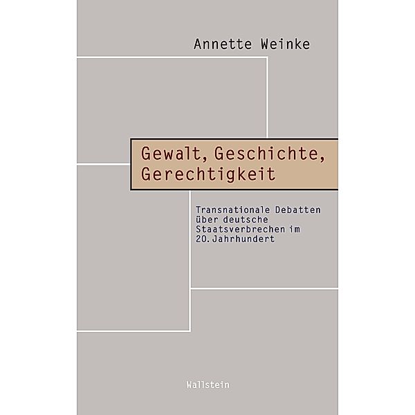 Gewalt, Geschichte, Gerechtigkeit / Beiträge zur Geschichte des 20. Jahrhunderts Bd.19, Annette Weinke