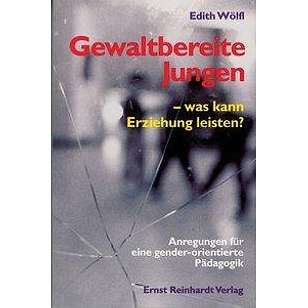 Gewaltbereite Jungen - was kann Erziehung leisten?, Edith Wölfl