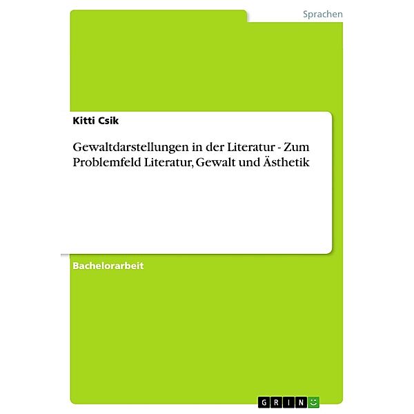 Gewaltdarstellungen in der Literatur - Zum Problemfeld Literatur, Gewalt und Ästhetik, Kitti Csik