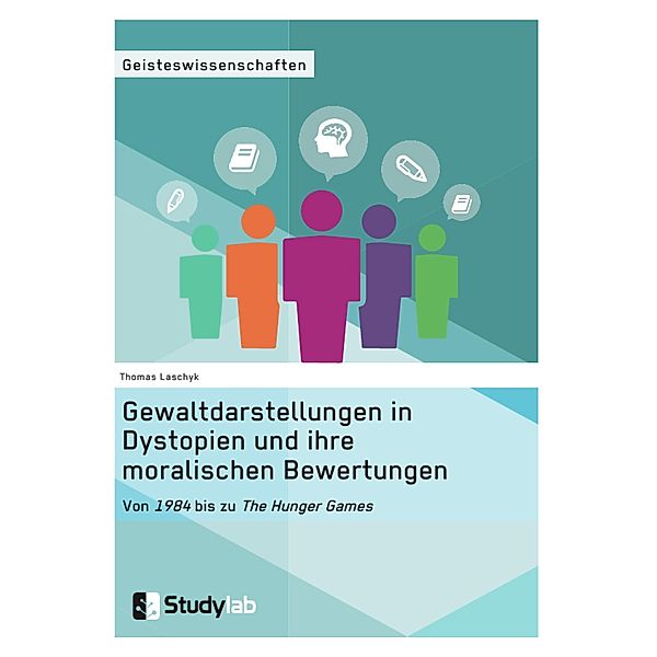 Gewaltdarstellungen in Dystopien und ihre moralischen Bewertungen. Von 1984 bis zu The Hunger Games, Thomas Laschyk