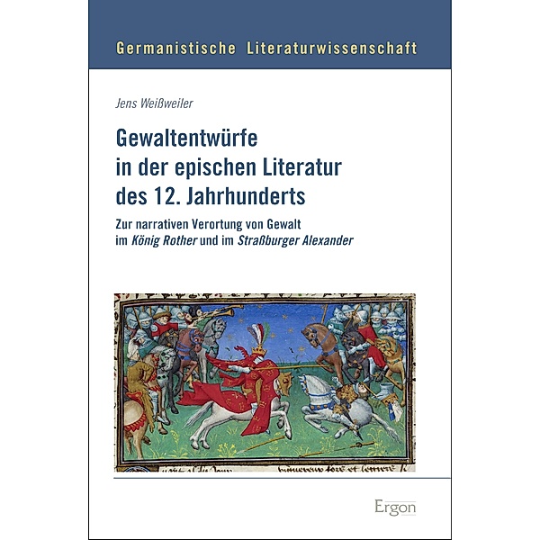 Gewaltentwürfe in der epischen Literatur des 12. Jahrhunderts / Germanistische Literaturwissenschaft Bd.12, Jens Weißweiler