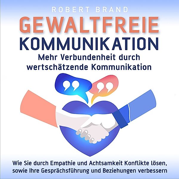 Gewaltfreie Kommunikation - Mehr Verbundenheit durch wertschätzende Kommunikation, Robert Brand