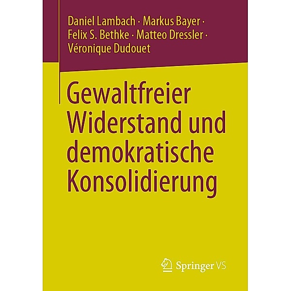 Gewaltfreier Widerstand und demokratische Konsolidierung, Daniel Lambach, Markus Bayer, Felix S. Bethke, Matteo Dressler, Véronique Dudouet