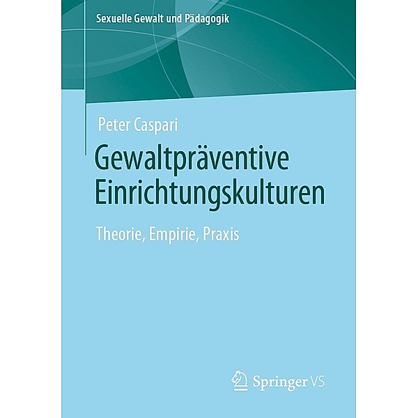 Gewaltpräventive Einrichtungskulturen / Sexuelle Gewalt und Pädagogik Bd.9, Peter Caspari
