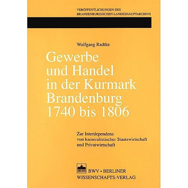 Gewerbe und Handel in der Kurmark Brandenburg 1740 bis 1806, Wolfgang Radtke