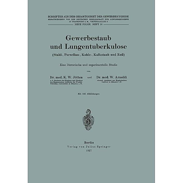 Gewerbestaub und Lungentuberkulose (Stahl-, Porzellan-, Kohle-, Kalkstaub und Ruß) Eine literarische und experimentelle Studie, K. W. Jötten, W. Arnoldi