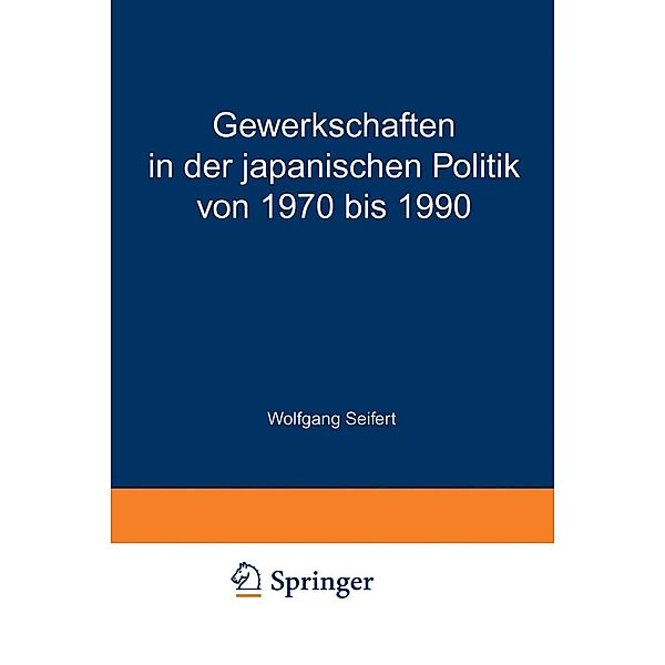 Gewerkschaften in der japanischen Politik von 1970 bis 1990, Wolfgang Seifert