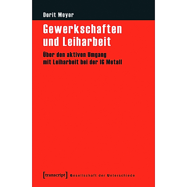 Gewerkschaften und Leiharbeit / Gesellschaft der Unterschiede Bd.13, Dorit Meyer