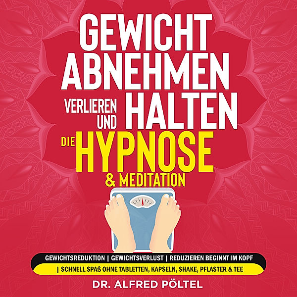 Gewicht abnehmen, verlieren und halten - die Hypnose & Meditation, Dr. Alfred Pöltel