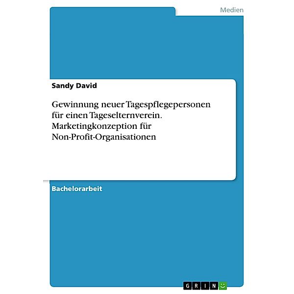 Gewinnung neuer Tagespflegepersonen für einen Tageselternverein. Marketingkonzeption für Non-Profit-Organisationen, Sandy David