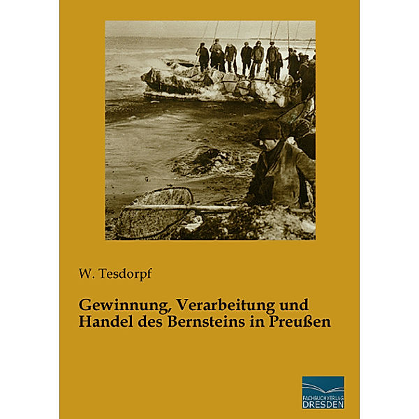 Gewinnung, Verarbeitung und Handel des Bernsteins in Preußen, W. Tesdorpf