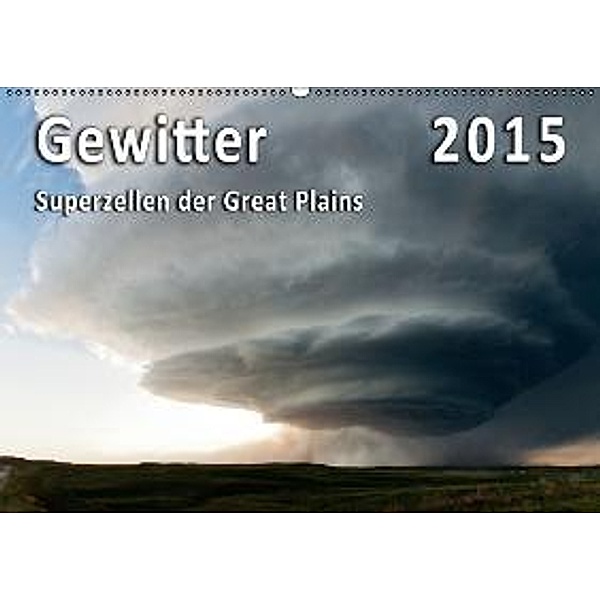 Gewitter 2015 - Superzellen der Great Plains (Wandkalender 2015 DIN A2 quer), Uwe Thieme