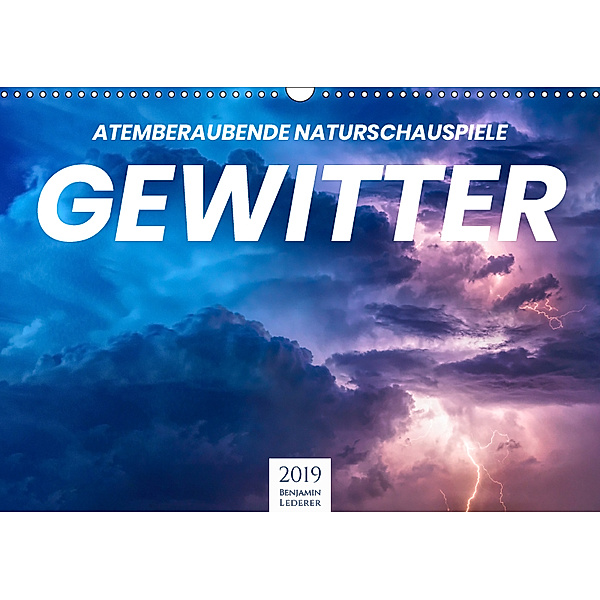 Gewitter - atemberaubende Naturschauspiele (Wandkalender 2019 DIN A3 quer), Benjamin Lederer