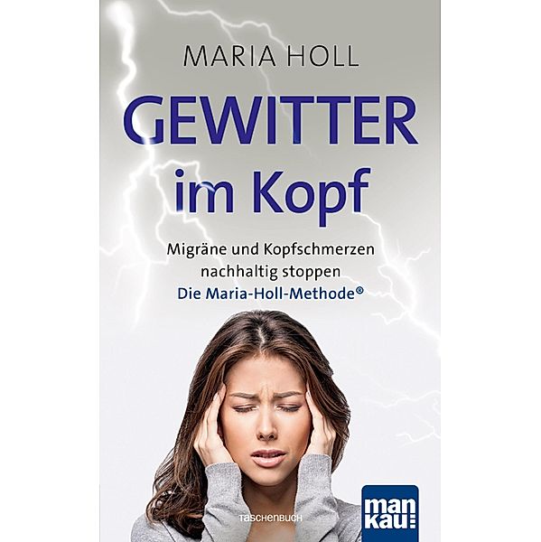 Gewitter im Kopf. Migräne und Kopfschmerz nachhaltig stoppen, Maria Holl