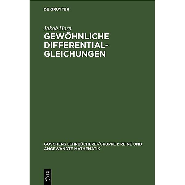 Gewöhnliche Differentialgleichungen / Göschens Lehrbücherei/Gruppe I: Reine und angewandte Mathematik Bd.10, Jakob Horn