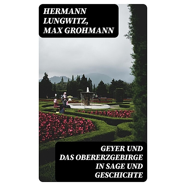 Geyer und das Obererzgebirge in Sage und Geschichte, Hermann Lungwitz, Max Grohmann