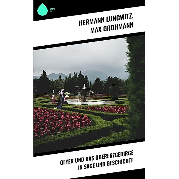 Geyer und das Obererzgebirge in Sage und Geschichte, Hermann Lungwitz, Max Grohmann