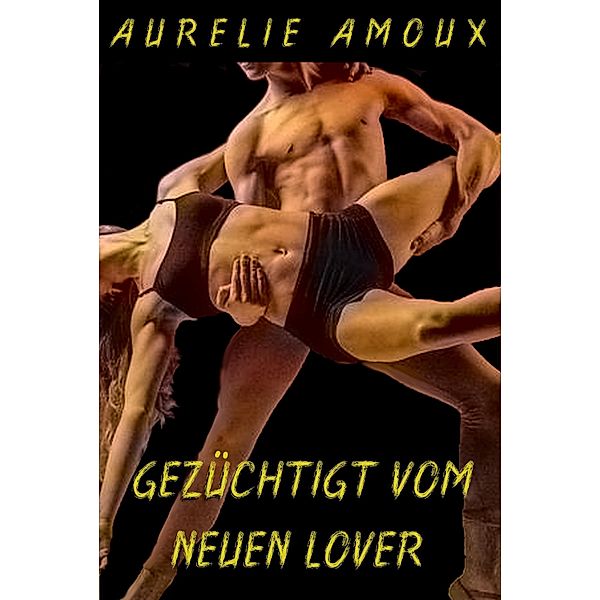 Gezüchtigt vom neuen Lover, Aurelie Amoux