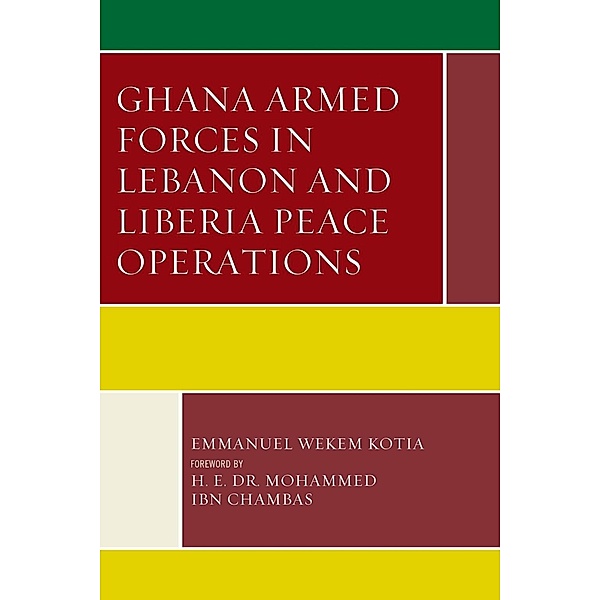 Ghana Armed Forces in Lebanon and Liberia Peace Operations / Conflict and Security in the Developing World, Emmanuel Wekem Kotia