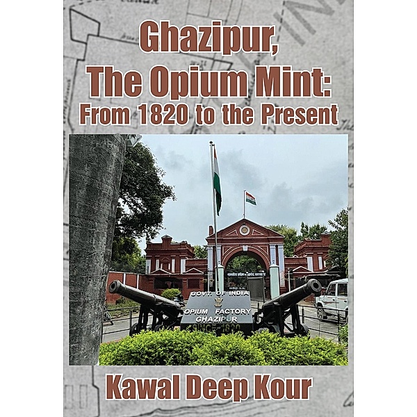Ghazipur, The Opium Mint, Kawal Deep Kour
