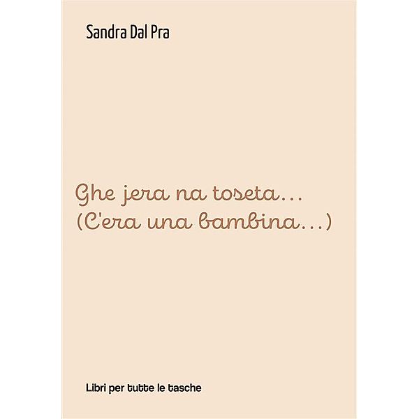 Ghe jera na toseta... (C'era una bambina...) / Libri per tutte le tasche, Sandra Dal Pra