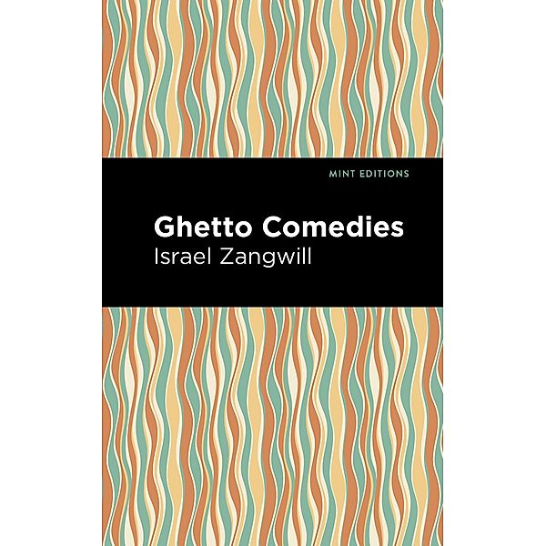 Ghetto Comedies / Mint Editions (Jewish Writers: Stories, History and Traditions), Israel Zangwill