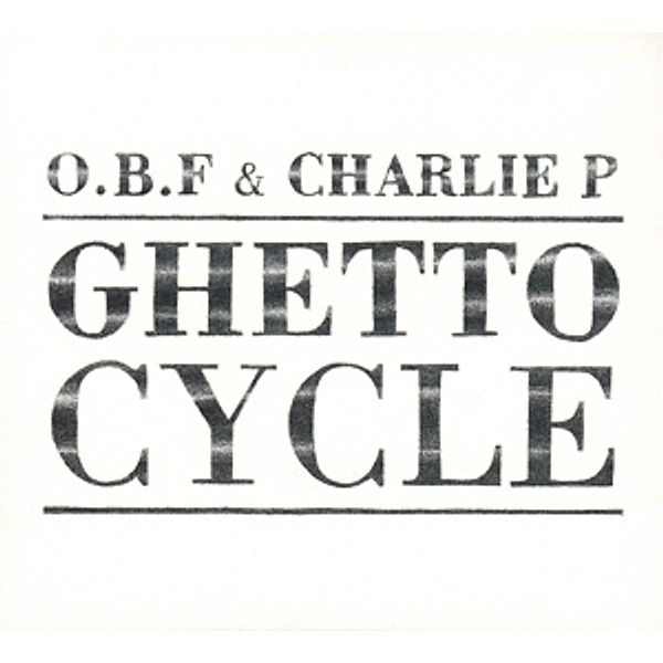 Ghetto Cycle, O.B.F.& Charlie P